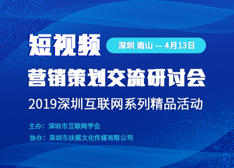 短视频营销策划交流研讨会---2019深圳互联网系列精品活动