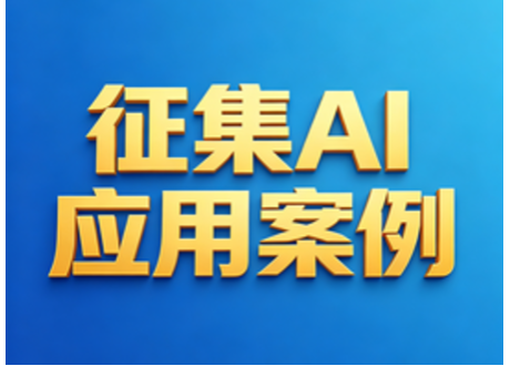 深化 AI 在企业中应用和推广--优秀实践案例征集通知